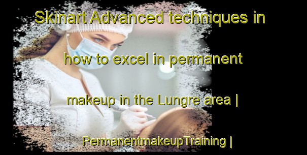 Skinart Advanced techniques in how to excel in permanent makeup in the Lungre area | PermanentmakeupTraining | PermanentmakeupClasses | SkinartTraining-Sweden